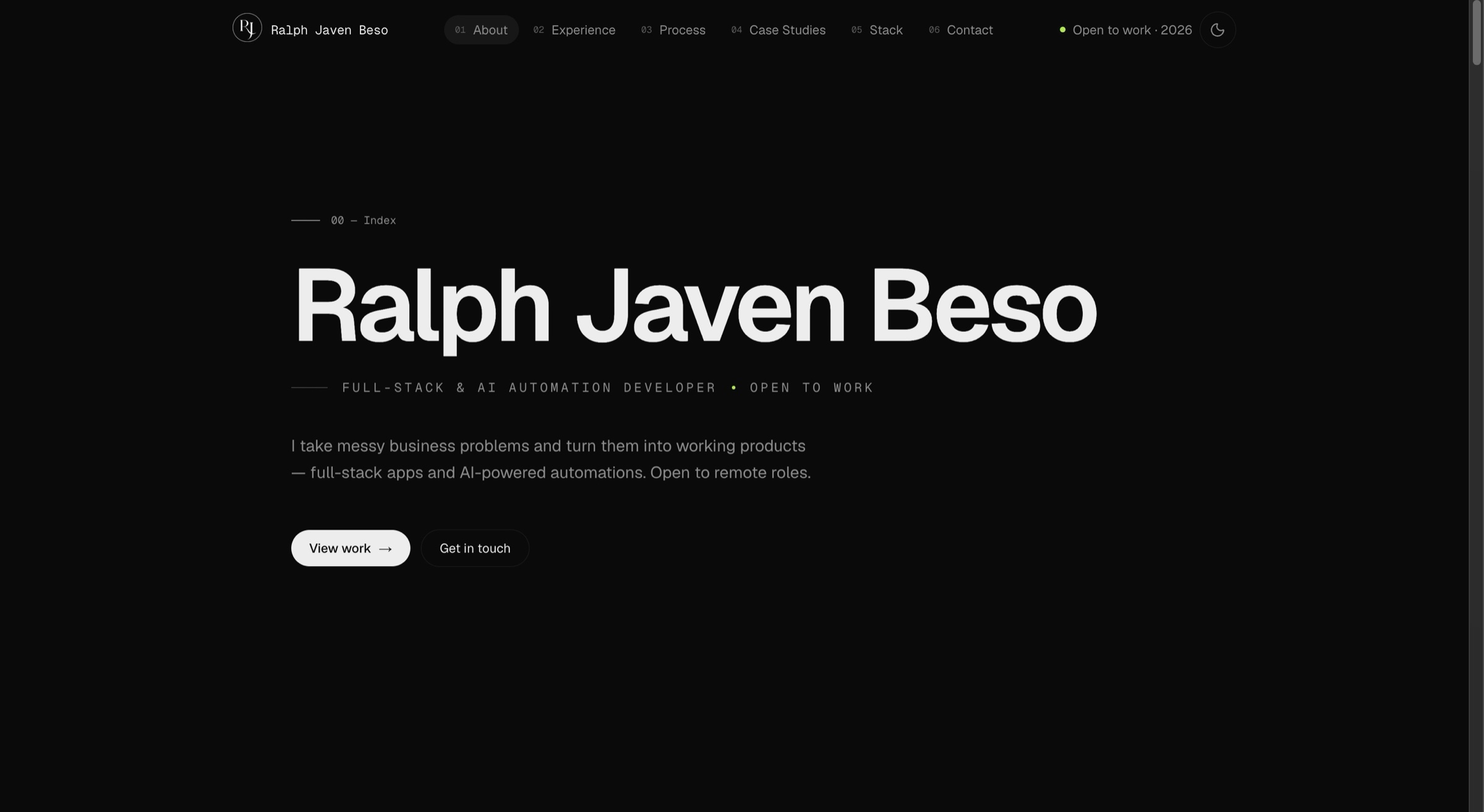 The portfolio hero — a dark landing page with a sticky nav (About, Experience, Process, Case Studies, Stack, Contact) and an Open to work · 2026 status, a large 'Ralph Javen Beso' wordmark, the tagline 'Full-stack & AI automation developer', a short intro about turning messy business problems into working products, and View work / Get in touch buttons